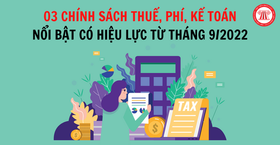 03 chính sách thuế, phí, kế toán nổi bật có hiệu lực từ tháng 9/2022